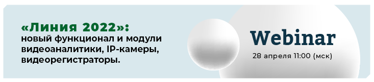 Вебинар «Линия 2022: новый функционал и модули видеоаналитики, IP-камеры, видеорегистраторы»